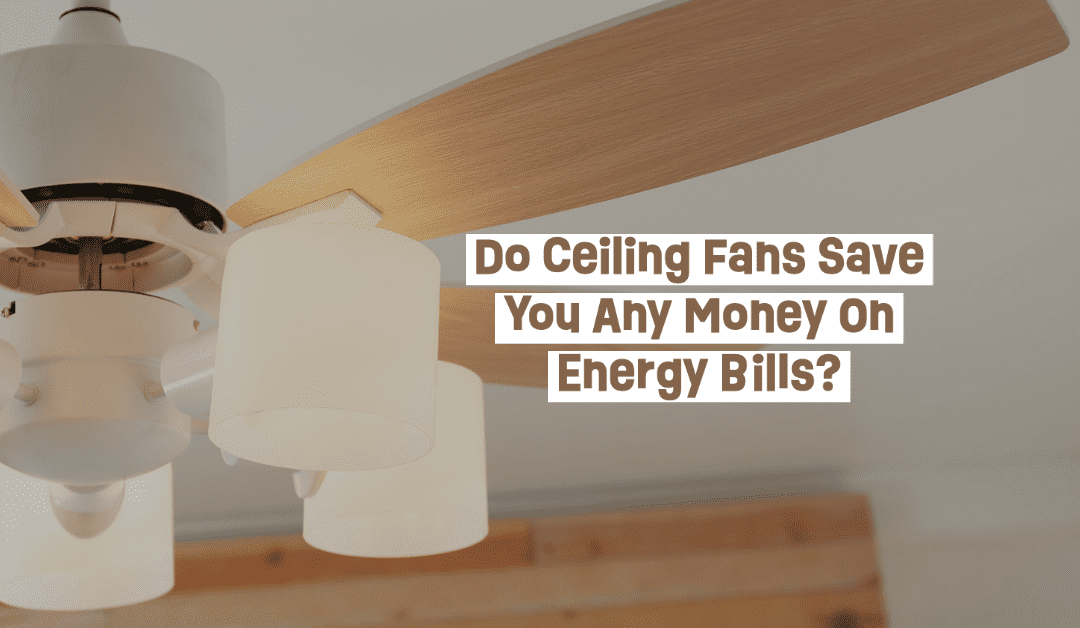 Do Ceiling Fans Save You Any Money On Energy Bills?  